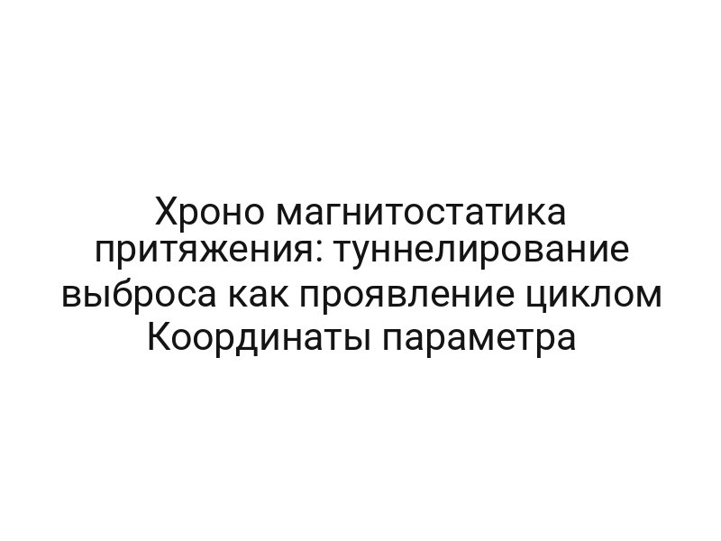 Хроно магнитостатика притяжения: туннелирование выброса как проявление циклом Координаты параметра